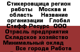 Стикеровщица(регион работы - Москва и область) › Название организации ­ Глобал Стафф Ресурс, ООО › Отрасль предприятия ­ Складское хозяйство › Минимальный оклад ­ 30 000 - Все города Работа » Вакансии   . Адыгея респ.,Адыгейск г.